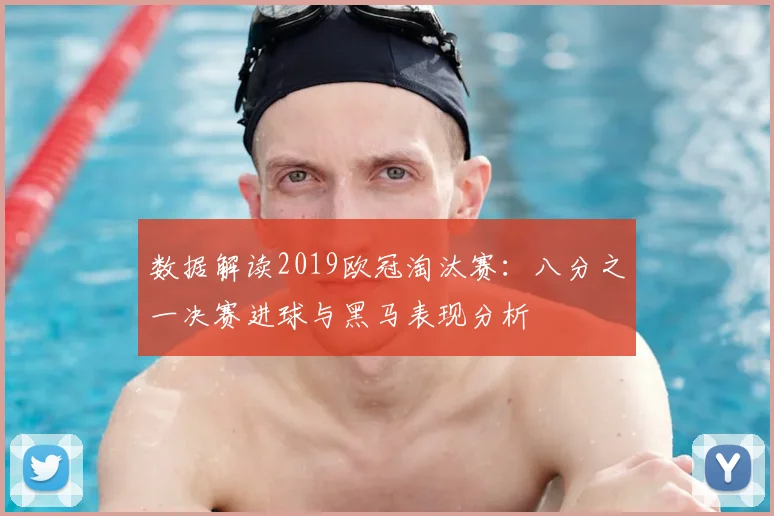 数据解读2019欧冠淘汰赛：八分之一决赛进球与黑马表现分析