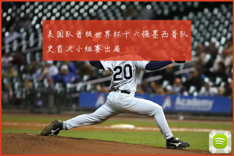 美国队晋级世界杯十六强墨西哥队史首次小组赛出局